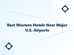 Best Western Hotels Near Major U.s. Airports